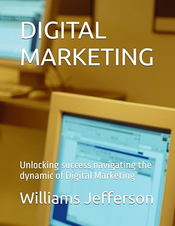 digital marketing unlocking success navigating the dynamic of digital marketing 1st edition williams