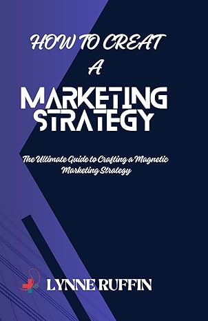how to creat a marketing strategy the ultimate guide to crafting a magnetic marketing strategy 1st edition