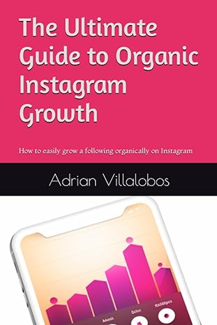 the ultimate guide to organic instagram growth how to easily grow a following organically on instagram 1st