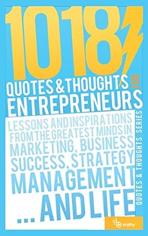 1018 quotes and thoughts for entrepreneurs lessons and inspirations for the greatest minds in marketing