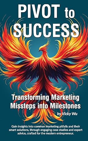 pivot to success transforming marketing missteps into milestones 1st edition vicky wu b0ct5m63z1,