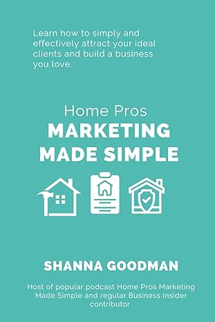 home pros marketing made simple learn how to simply and effectively attract your ideal clients and build a