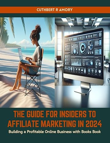 the guide for insiders to affiliate marketing in 2024 building a profitable online business with this book