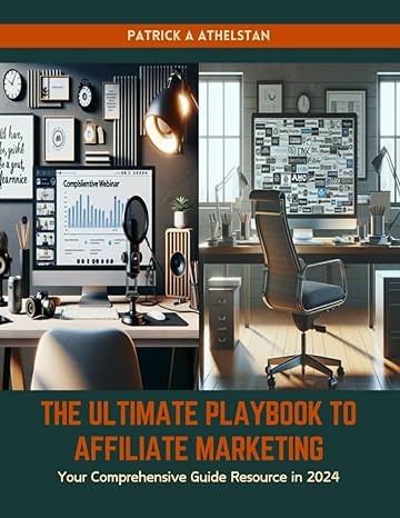 the ultimate playbook to affiliate marketing your comprehensive guide resource in 2024 1st edition patrick a