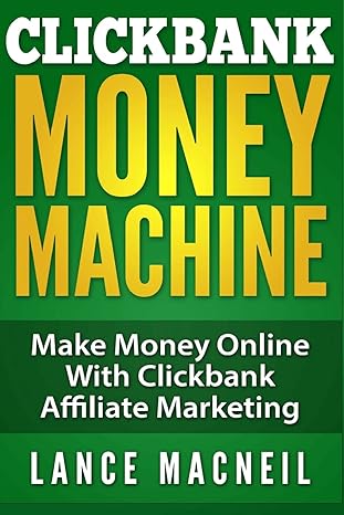 clickbank money machine make money online with clickbank affiliate marketing 1st edition lance macneil