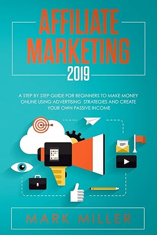 affiliate marketing 2019 a step by step guide for beginners to make money online using advertising strategies
