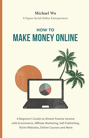 how to make money online a beginners guide to almost passive income with ecommerce affiliate marketing self
