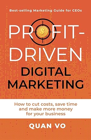 profit driven digital marketing how to cut costs save time and make more money for your business 1st edition