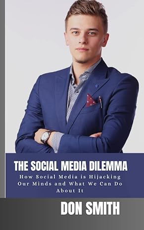 the social media dilemma how social media is hijacking our minds and what we can do about it 1st edition don