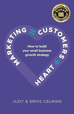 marketing customers + heart how to build your small business growth strategy 1st edition judy celmins ,eriks