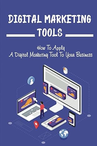 digital marketing tools how to apply a digital marketing tool to your business 1st edition veola lindner