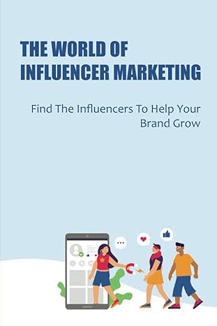 the world of influencer marketing find the influencers to help your brand grow 1st edition jene wandrie