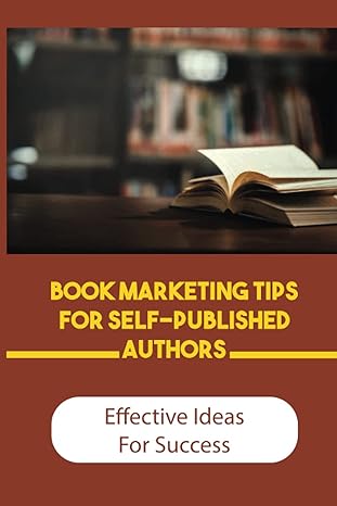 book marketing tips for self published authors effective ideas for success guide to kindle direct publishing