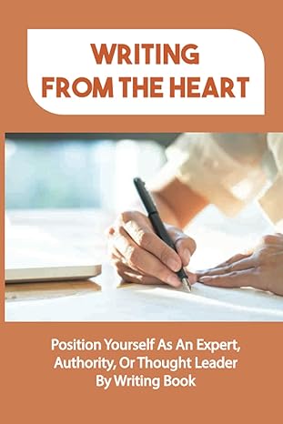writing from the heart position yourself as an expert authority or thought leader by writing book ethical