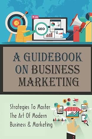 a guidebook on business marketing strategies to master the art of modern business and marketing tips to