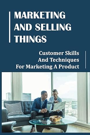 marketing and selling things customer skills and techniques for marketing a product how to market a product