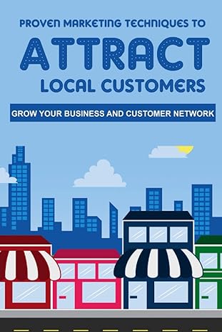 proven marketing techniques to attract local customers grow your business and customer network how to attract