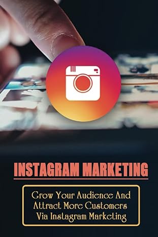 instagram marketing grow your audience and attract more customers via instagram marketing skills of creating