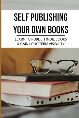 self publishing your own books learn to publish indie books and gain long term visibility best book marketing