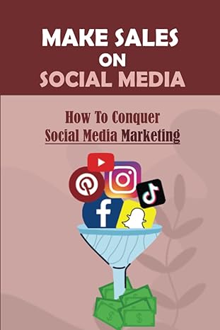 make sales on social media how to conquer social media marketing 1st edition ola sain b09ync7mr7,