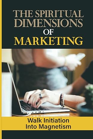 the spiritual dimensions of marketing walk initiation into magnetism marketing book for small business owners