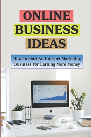 online business ideas how to start an internet marketing business for earning more money 1st edition hallie