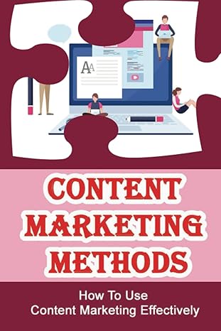 content marketing methods how to use content marketing effectively 1st edition kristin tarte b09yqgkg5q,