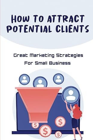 how to attract potential clients great marketing strategies for small business 1st edition dorothea eliot
