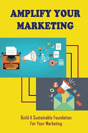 amplify your marketing build a sustainable foundation for your marketing 1st edition marcellus gercak