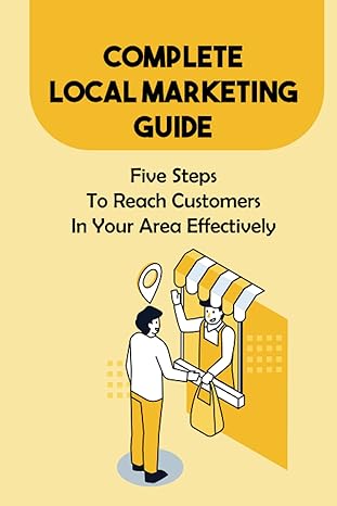 Complete Local Marketing Guide Five Steps To Reach Customers In Your Area Effectively How To Impact Your Community