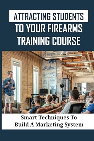 attracting students to your firearms training course smart techniques to build a marketing system principles