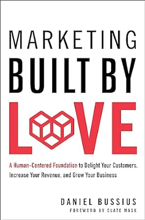 marketing built by love a human centered foundation to delight your customers increase your revenue and grow
