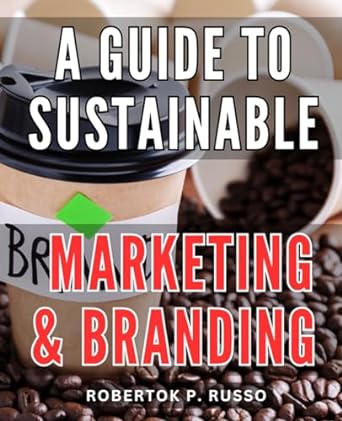 a guide to sustainable marketing and branding the guide to building your brand without a big budget unlocking
