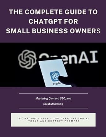 the complete guide to chatgpt for small business owners mastering content seo and smm marketing 1st edition