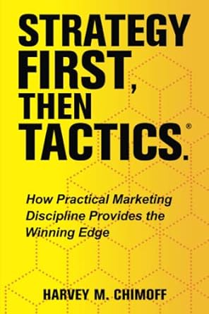 strategy first then tactics how practical marketing discipline provides the winning edge 1st edition harvey m