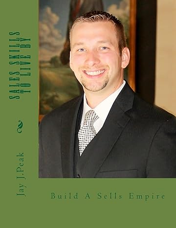 sales skills to live by insurance sales expert discusses his secrets to success 1st edition mr. jay justin