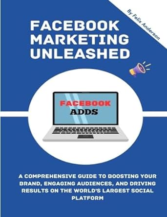 facebook marketing unleashed a comprehensive guide to boosting your brand engaging audiences and driving