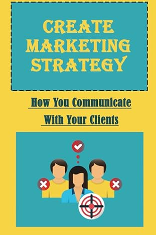 create marketing strategy how you communicate with your clients 1st edition wyatt genualdo b09yqqjwfn,