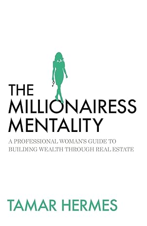 the millionairess mentality a professional womans guide to building wealth through real estate 1st edition