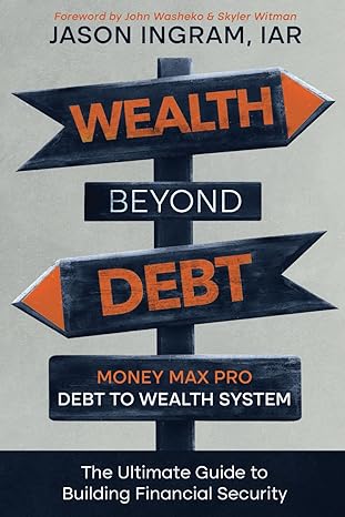 wealth beyond debt money max pro debt to wealth system the ultimate guide to building financial security 1st