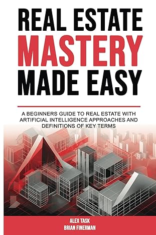 real estate mastery made easy a beginners guide to real estate with artificial intelligence approaches and