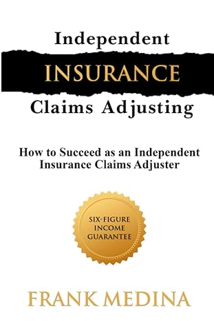 independent insurance claims adjusting how to succeed as an independent insurance claims adjuster 1st edition