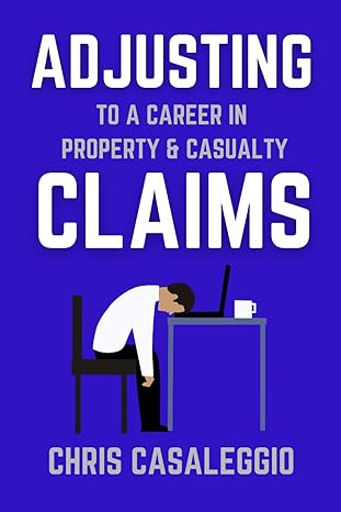 adjusting to a career in property and casualty claims a guide for current and future insurance claim