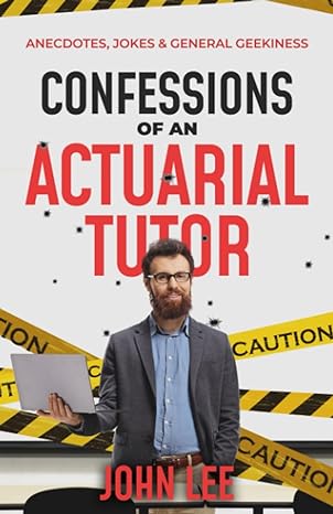 confessions of an actuarial tutor anecdotes jokes and general geekiness 1st edition john lee 1912045869,