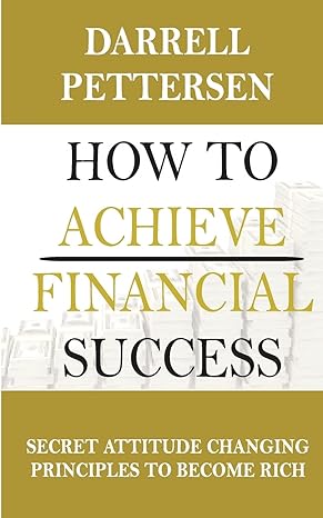 how to achieve financial success secret attitude changing principles to become rich 1st edition darrell