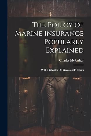The Policy Of Marine Insurance Popularly Explained With A Chapter On Occasional Clauses