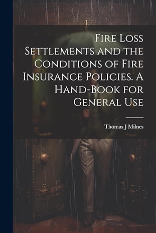 fire loss settlements and the conditions of fire insurance policies a hand book for general use 1st edition