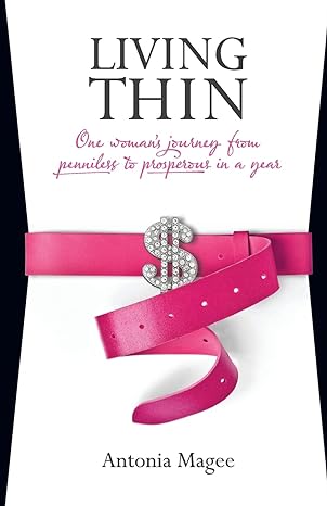 living thin one womans journey from penniless to prosperous in a year 1st edition antonia magee 1742169767,