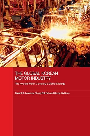 the global korean motor industry the hyundai motor companys global strategy 1st edition russell d lansbury