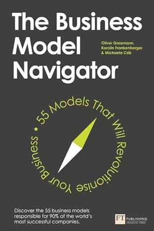 the business model navigator 55 models that will revolutionise your business 1st edition oliver gassmann